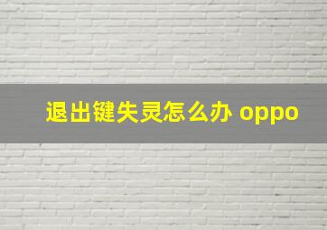 退出键失灵怎么办 oppo